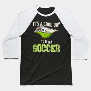 It's A Good Day To Teach Soccer Baseball T-Shirt